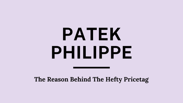 Why Are Patek Philippe Watches So Expensive?